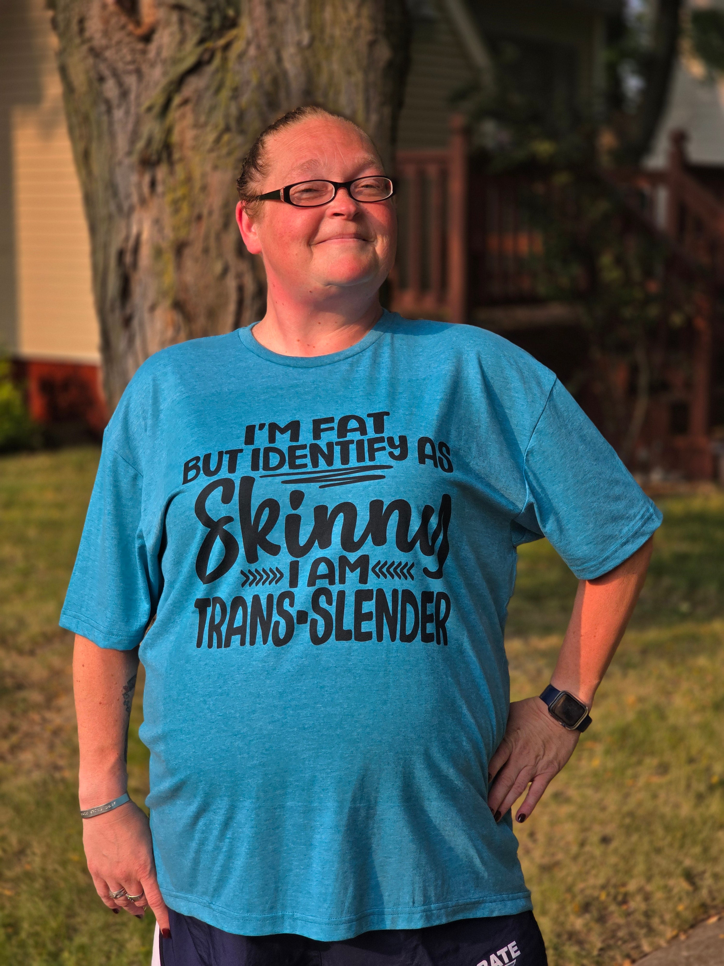 I'm fat but identify as skinny I am trans-slender