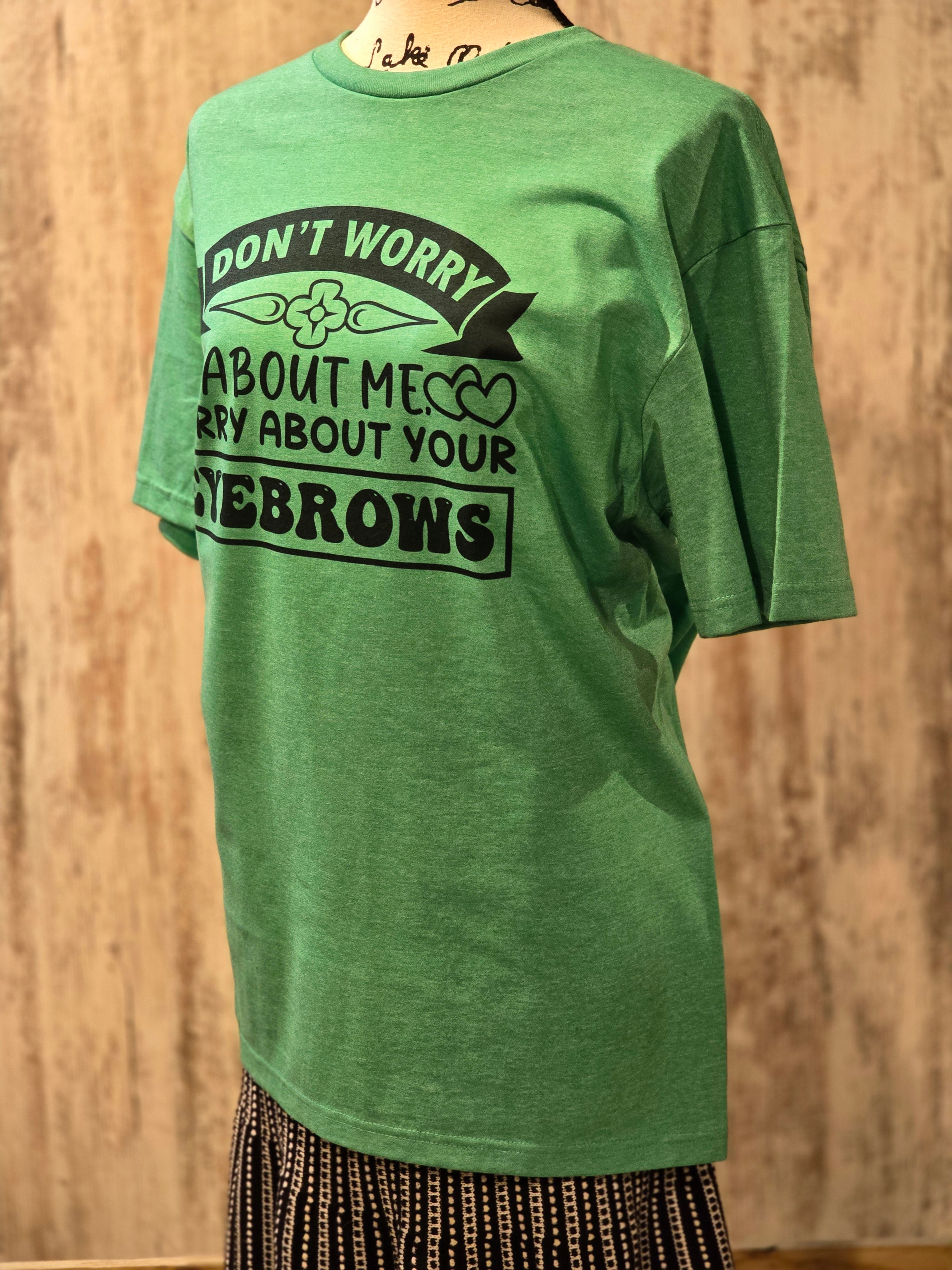 Don't worry about me Worry about your eyebrows